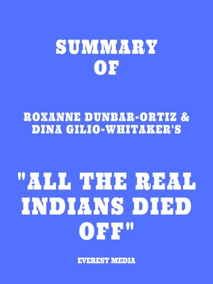 cover image of Summary of Roxanne Dunbar-Ortiz & Dina Gilio-Whitaker's "All the Real Indians Died Off"